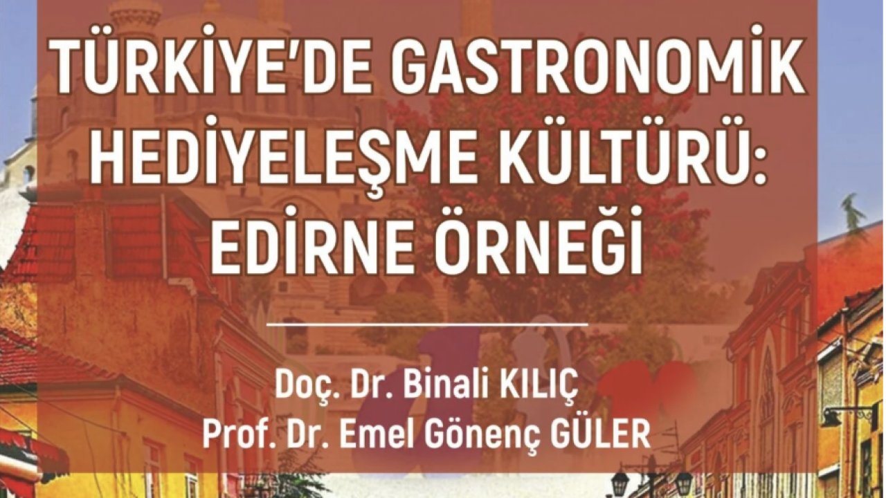 Türkiye'de Gastronomik Hediyeleşme Kültürü: Edirne Örneği Kitabı Yayımlandı