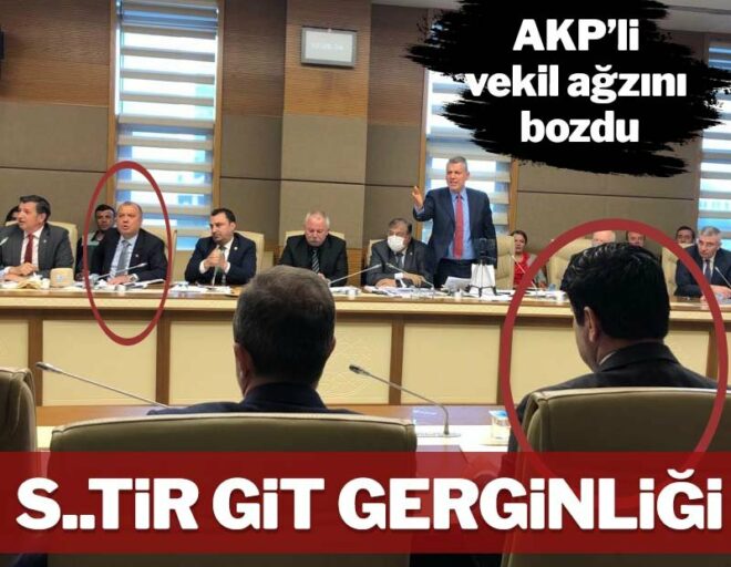 AKP’li vekil ağzını bozdu Meclis’te ‘S..tir git’ gerginliği