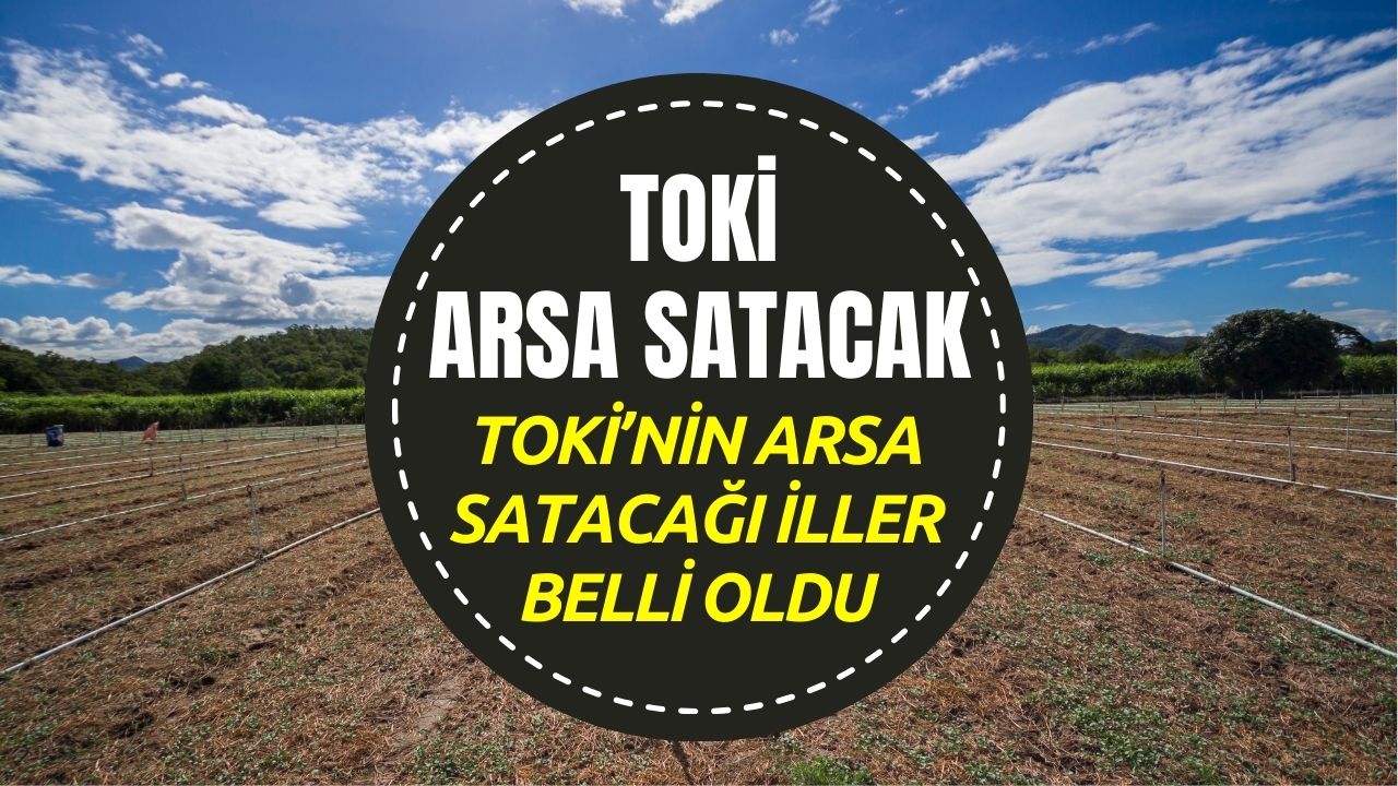 TOKİ 42 İlde Satış Yapacak! Yüzde 35 Peşinatla Arsa Müjdesi