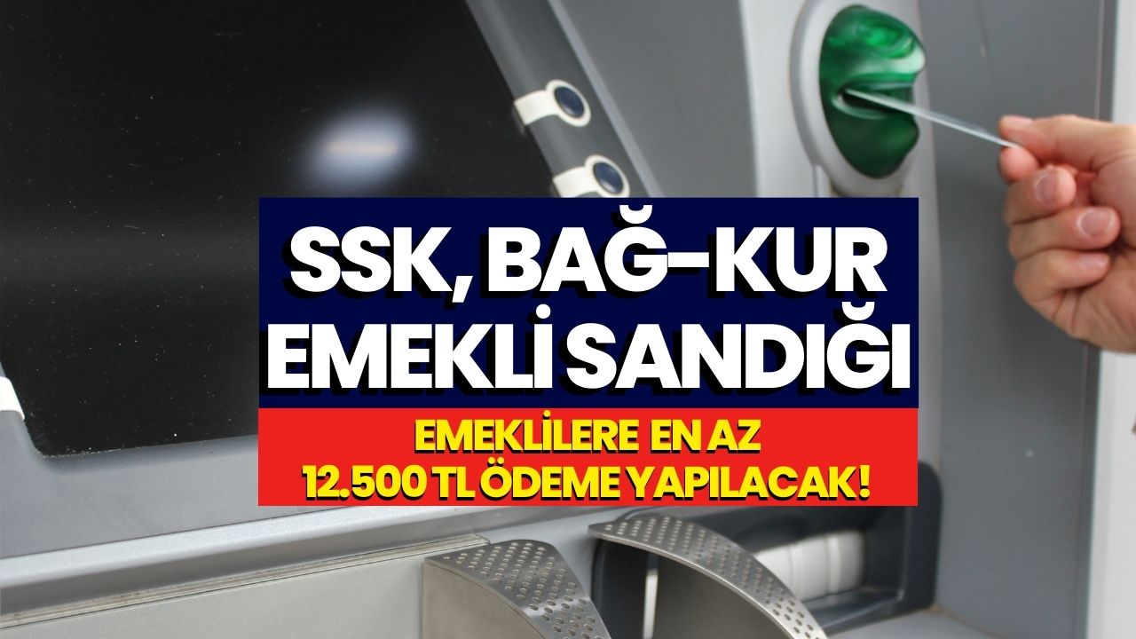 SSK, Bağkur, Emekli Sandığı Müjde! Emeklilere En Az 12.500 TL Verilecek