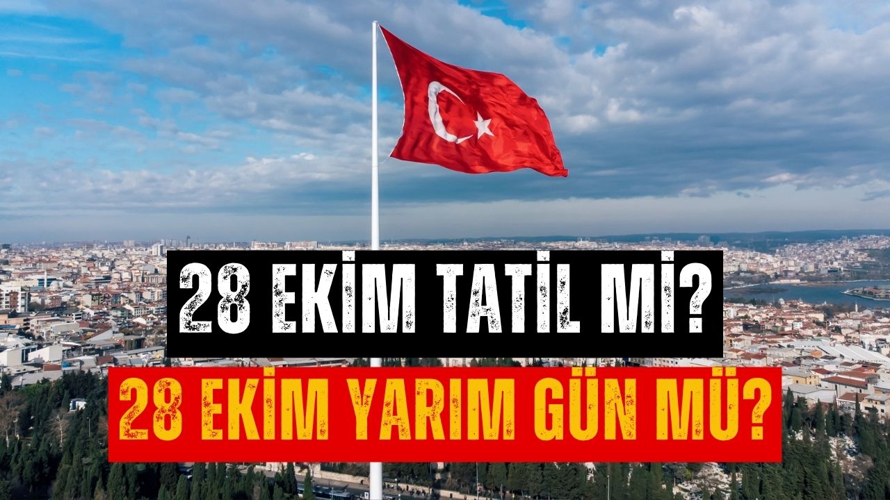 28 Ekim Tatil Olacak Mı? 28 Ekim Yarım Gün Mü Merak Ediliyor!