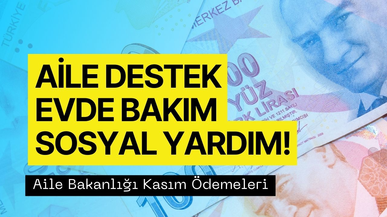 Aile Bakanlığı Kasım Ödemesi! Aile Destek, Evde Bakım, Sosyal Yardım