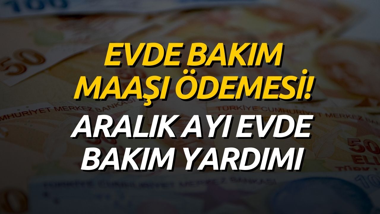 Evde Bakım Maaşı Alıyorsanız Bakın! Aralık Ödemesi Tahmini Tarih