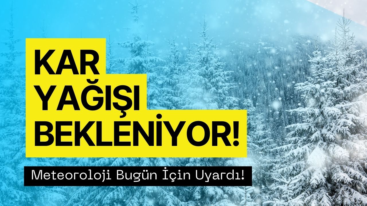 Meteoroloji Kar Yağışı İçin Uyardı! 24 Aralık Kar Beklenen İller